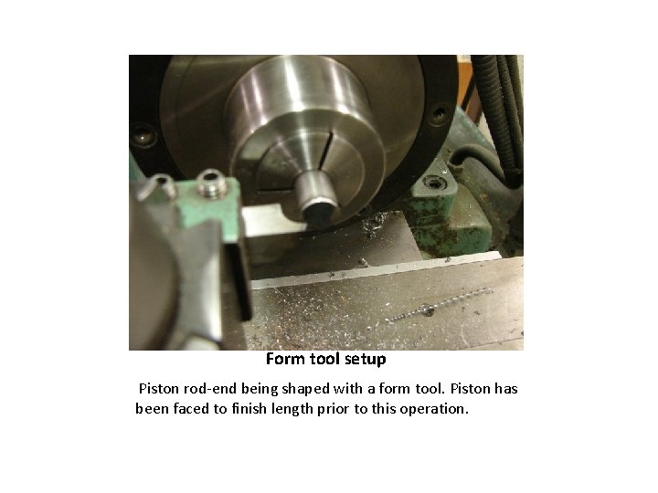 Form tool setup Piston rod-end being shaped with a form tool. Piston has been