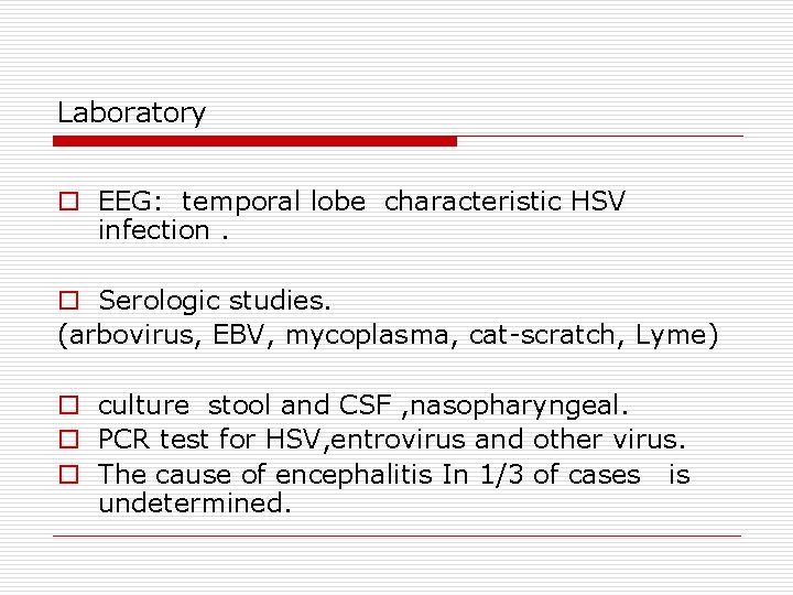 Laboratory o EEG: temporal lobe characteristic HSV infection. o Serologic studies. (arbovirus, EBV, mycoplasma,