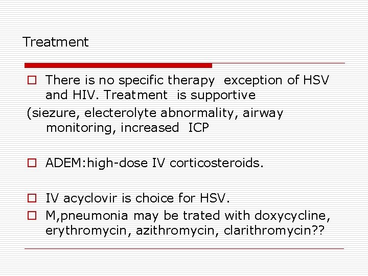 Treatment o There is no specific therapy exception of HSV and HIV. Treatment is