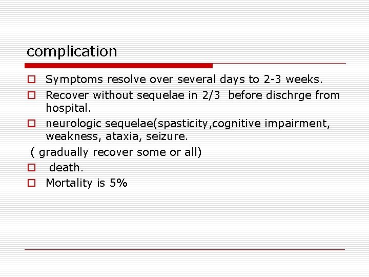 complication o Symptoms resolve over several days to 2 -3 weeks. o Recover without