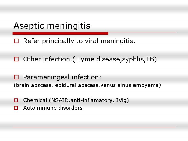 Aseptic meningitis o Refer principally to viral meningitis. o Other infection. ( Lyme disease,