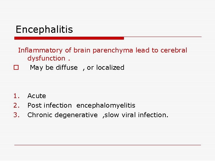 Encephalitis Inflammatory of brain parenchyma lead to cerebral dysfunction. o May be diffuse ,