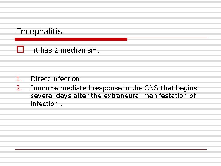 Encephalitis o 1. 2. it has 2 mechanism. Direct infection. Immune mediated response in