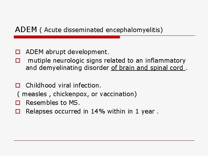 ADEM ( Acute disseminated encephalomyelitis) o ADEM abrupt development. o mutiple neurologic signs related