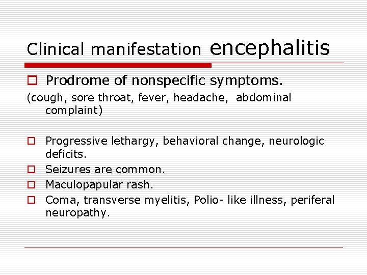 Clinical manifestation encephalitis o Prodrome of nonspecific symptoms. (cough, sore throat, fever, headache, abdominal