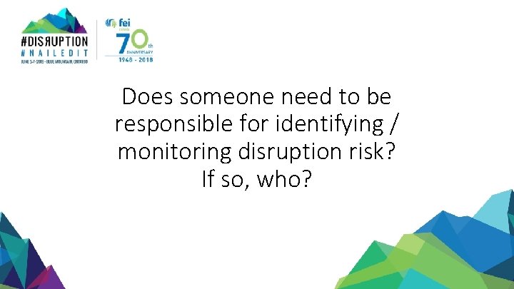 Does someone need to be responsible for identifying / monitoring disruption risk? If so,