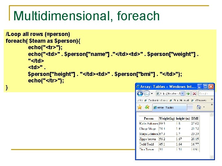 Multidimensional, foreach /Loop all rows (=person) foreach( $team as $person){ echo("<tr>"); echo("<td>". $person["name"]. "</td><td>".