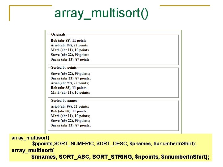 array_multisort() array_multisort( $ppoints, SORT_NUMERIC, SORT_DESC, $pnames, $pnumber. In. Shirt); array_multisort( $nnames, SORT_ASC, SORT_STRING, $npoints,