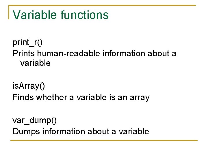 Variable functions print_r() Prints human-readable information about a variable is. Array() Finds whether a