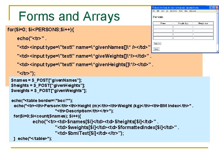 Forms and Arrays for($i=0; $i<PERSONS; $i++){ echo("<tr>". "<td><input type="text" name=“given. Names[]“ /></td>". "<td><input type="text"