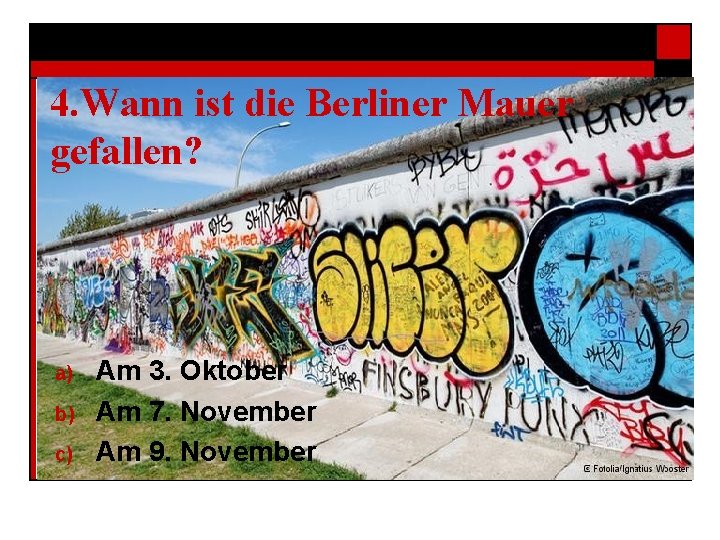4. Wann ist die Berliner Mauer gefallen? a) b) c) Am 3. Oktober Am