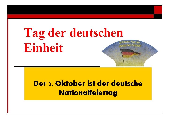 Tag der deutschen Einheit Der 3. Oktober ist der deutsche Nationalfeiertag 