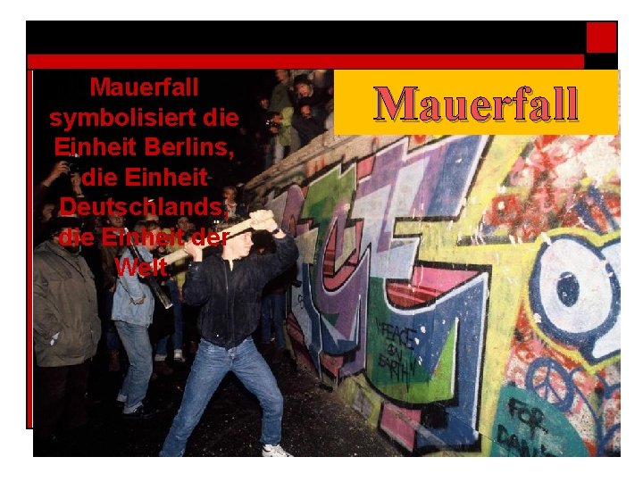 Mauerfall symbolisiert die Einheit Berlins, die Einheit Deutschlands, die Einheit der Welt. Mauerfall 