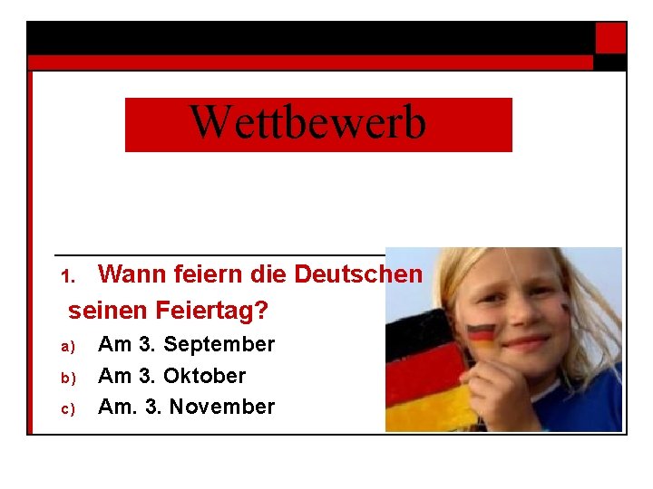 Wettbewerb Wann feiern die Deutschen seinen Feiertag? 1. a) b) c) Am 3. September