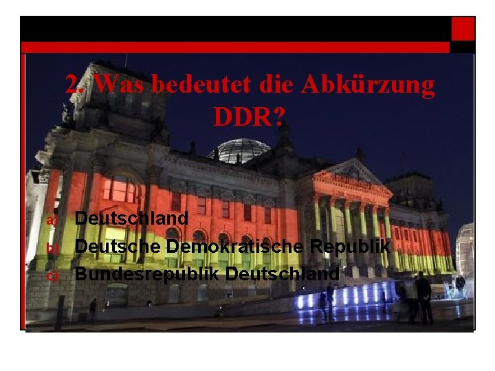 2. Was bedeutet die Abkürzung DDR? a) b) c) Deutschland Deutsche Demokratische Republik Bundesrepublik