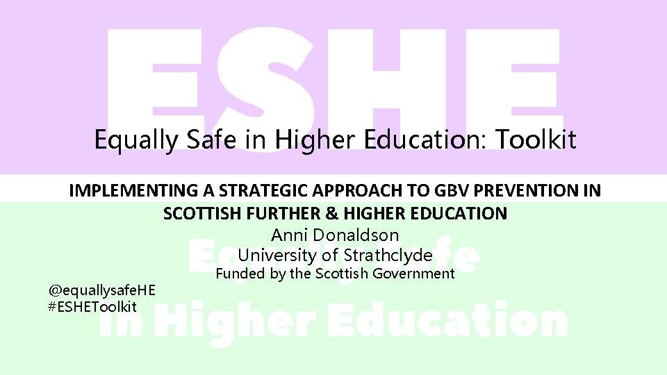 Equally Safe in Higher Education: Toolkit IMPLEMENTING A STRATEGIC APPROACH TO GBV PREVENTION IN Equally Safe in Higher Education: Toolkit IMPLEMENTING A STRATEGIC APPROACH TO GBV PREVENTION IN