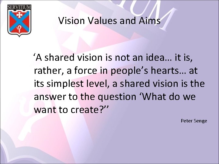 Vision Values and Aims ‘A shared vision is not an idea… it is, rather,