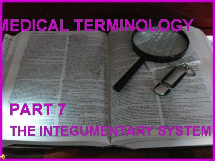 MEDICAL TERMINOLOGY PART 7 THE INTEGUMENTARY SYSTEM 