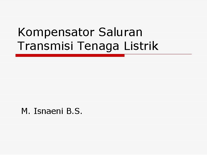 Kompensator Saluran Transmisi Tenaga Listrik M. Isnaeni B. S. 