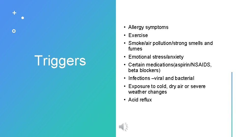  • Allergy symptoms • Exercise • Smoke/air pollution/strong smells and fumes Triggers •