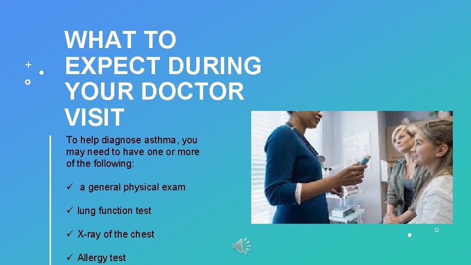 WHAT TO EXPECT DURING YOUR DOCTOR VISIT To help diagnose asthma, you may need