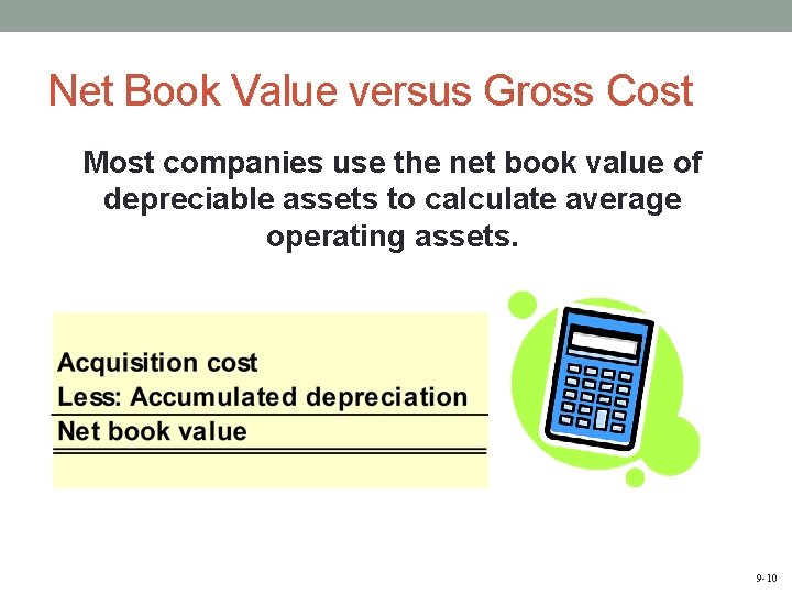 Net Book Value versus Gross Cost Most companies use the net book value of