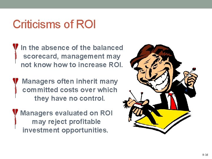 Criticisms of ROI In the absence of the balanced scorecard, management may not know