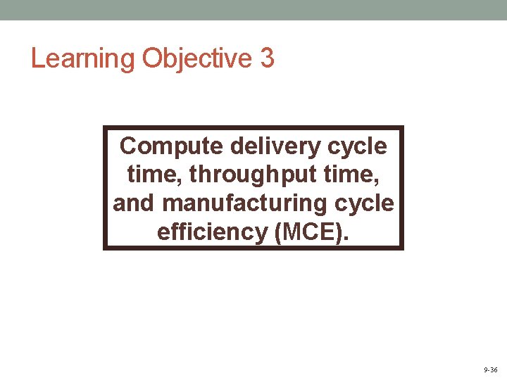 Learning Objective 3 Compute delivery cycle time, throughput time, and manufacturing cycle efficiency (MCE).