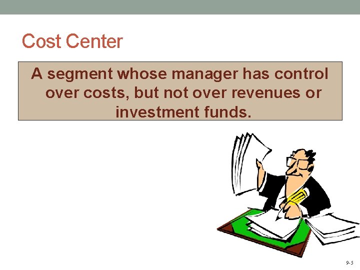 Cost Center A segment whose manager has control over costs, but not over revenues