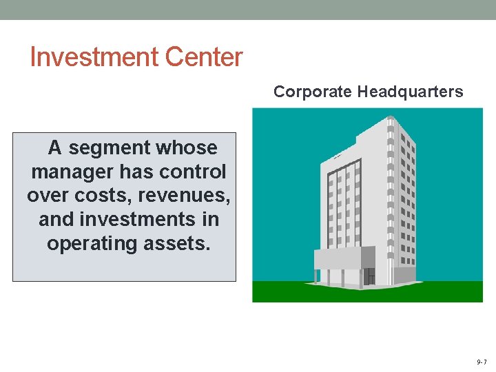Investment Center Corporate Headquarters A segment whose manager has control over costs, revenues, and