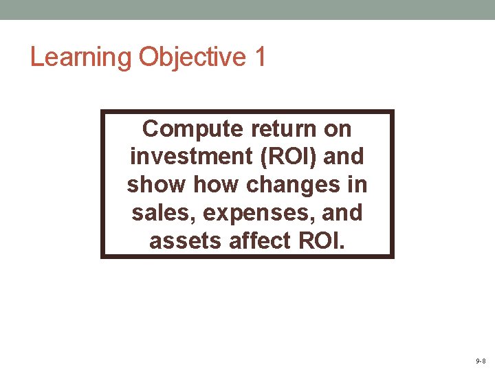 Learning Objective 1 Compute return on investment (ROI) and show changes in sales, expenses,