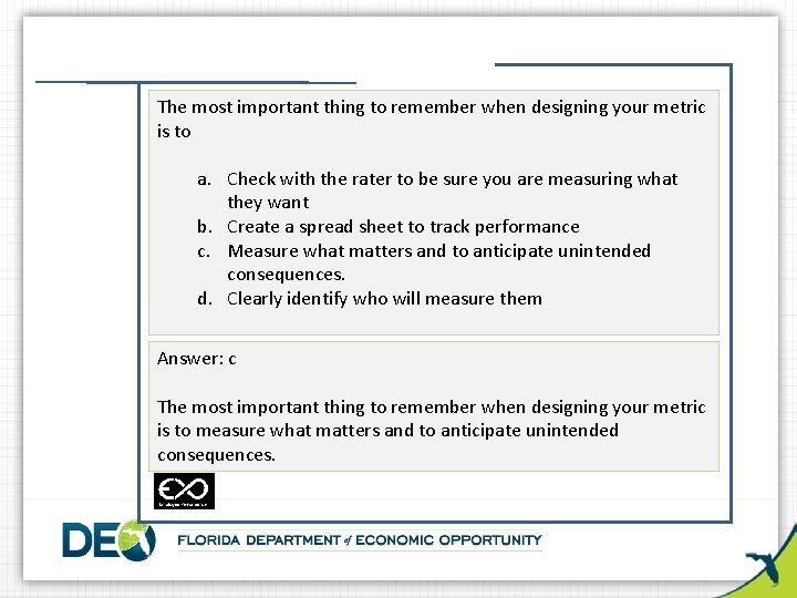 The most important thing to remember when designing your metric is to a. Check