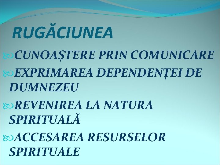 RUGĂCIUNEA CUNOAȘTERE PRIN COMUNICARE EXPRIMAREA DEPENDENȚEI DE DUMNEZEU REVENIREA LA NATURA SPIRITUALĂ ACCESAREA RESURSELOR