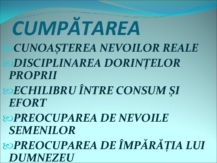 CUMPĂTAREA CUNOAȘTEREA NEVOILOR REALE DISCIPLINAREA DORINȚELOR PROPRII ECHILIBRU ÎNTRE CONSUM ȘI EFORT PREOCUPAREA DE