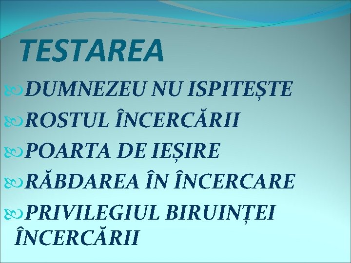 TESTAREA DUMNEZEU NU ISPITEȘTE ROSTUL ÎNCERCĂRII POARTA DE IEȘIRE RĂBDAREA ÎN ÎNCERCARE PRIVILEGIUL BIRUINȚEI