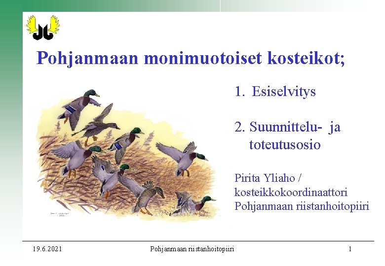 Pohjanmaan monimuotoiset kosteikot; 1. Esiselvitys 2. Suunnittelu- ja toteutusosio Pirita Yliaho / kosteikkokoordinaattori Pohjanmaan