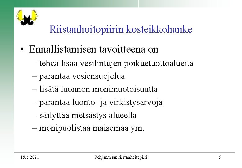 Riistanhoitopiirin kosteikkohanke • Ennallistamisen tavoitteena on – tehdä lisää vesilintujen poikuetuottoalueita – parantaa vesiensuojelua