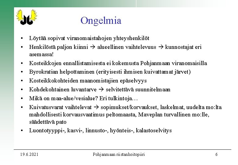 Ongelmia • • • Löytää sopivat viranomaistahojen yhteyshenkilöt Henkilöstä paljon kiinni alueellinen vaihtelevuus kunnostajat