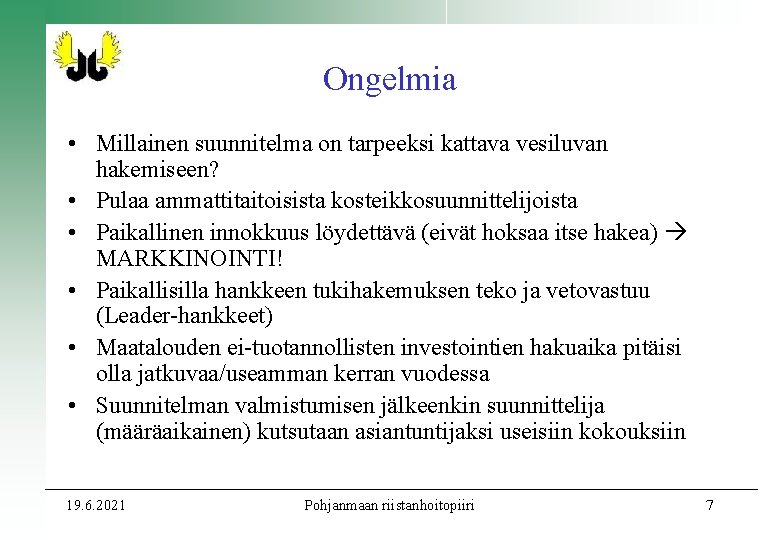 Ongelmia • Millainen suunnitelma on tarpeeksi kattava vesiluvan hakemiseen? • Pulaa ammattitaitoisista kosteikkosuunnittelijoista • Ongelmia • Millainen suunnitelma on tarpeeksi kattava vesiluvan hakemiseen? • Pulaa ammattitaitoisista kosteikkosuunnittelijoista •