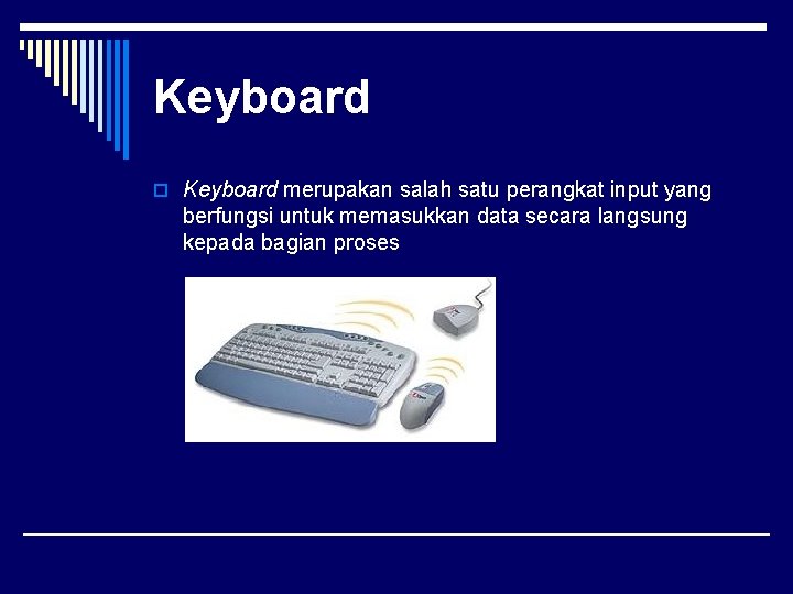 Keyboard o Keyboard merupakan salah satu perangkat input yang berfungsi untuk memasukkan data secara