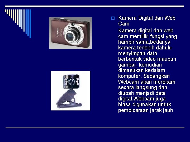 o Kamera Digital dan Web Cam Kamera digital dan web cam memiliki fungsi yang