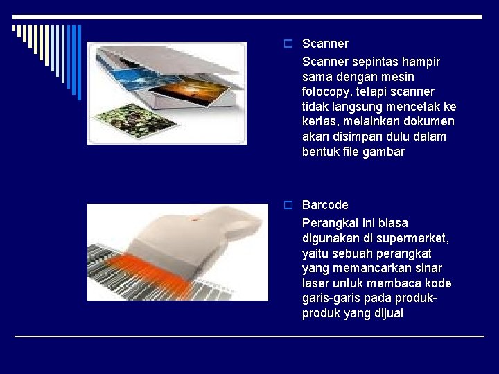 o Scanner sepintas hampir sama dengan mesin fotocopy, tetapi scanner tidak langsung mencetak ke