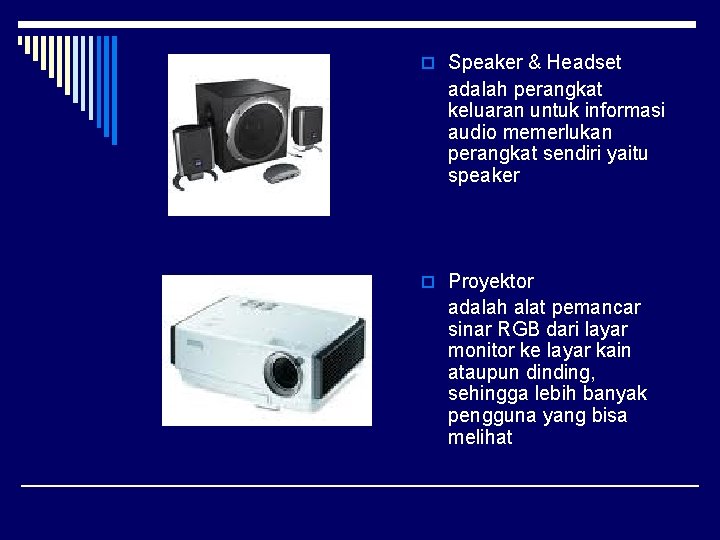 o Speaker & Headset adalah perangkat keluaran untuk informasi audio memerlukan perangkat sendiri yaitu