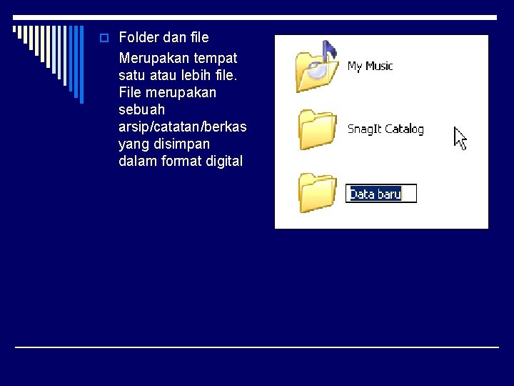 o Folder dan file Merupakan tempat satu atau lebih file. File merupakan sebuah arsip/catatan/berkas