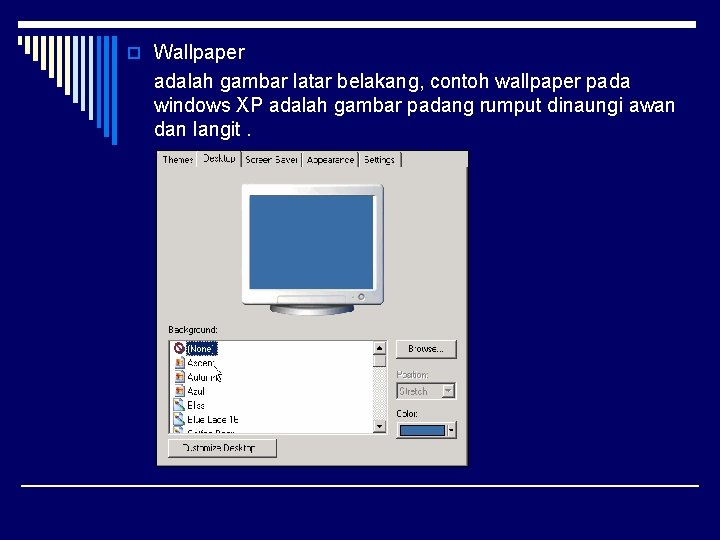 o Wallpaper adalah gambar latar belakang, contoh wallpaper pada windows XP adalah gambar padang