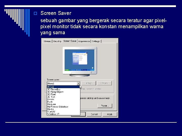 o Screen Saver sebuah gambar yang bergerak secara teratur agar pixel monitor tidak secara