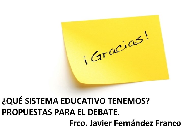 ¿QUÉ SISTEMA EDUCATIVO TENEMOS? PROPUESTAS PARA EL DEBATE. Frco. Javier Fernández Franco 