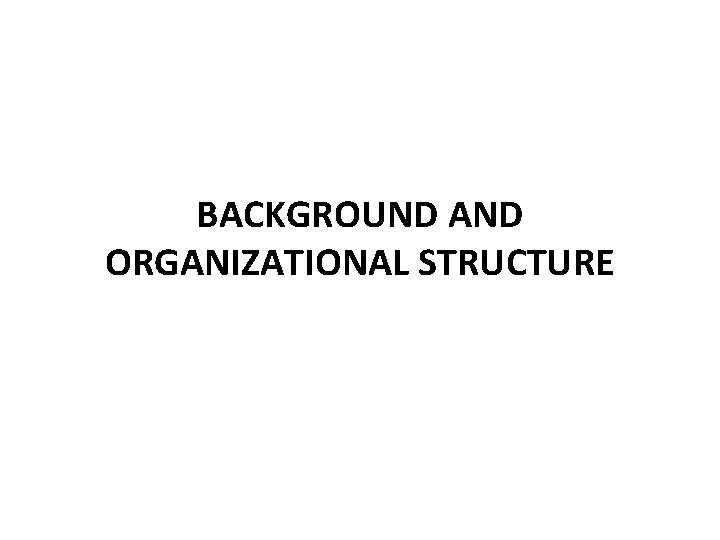 BACKGROUND AND ORGANIZATIONAL STRUCTURE 