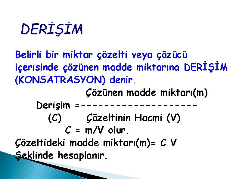 DERİŞİM Belirli bir miktar çözelti veya çözücü içerisinde çözünen madde miktarına DERİŞİM (KONSATRASYON) denir.