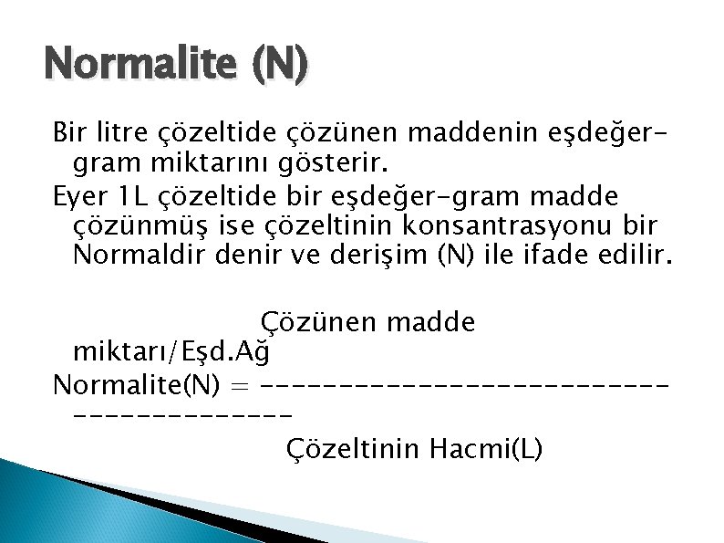 Normalite (N) Bir litre çözeltide çözünen maddenin eşdeğergram miktarını gösterir. Eyer 1 L çözeltide